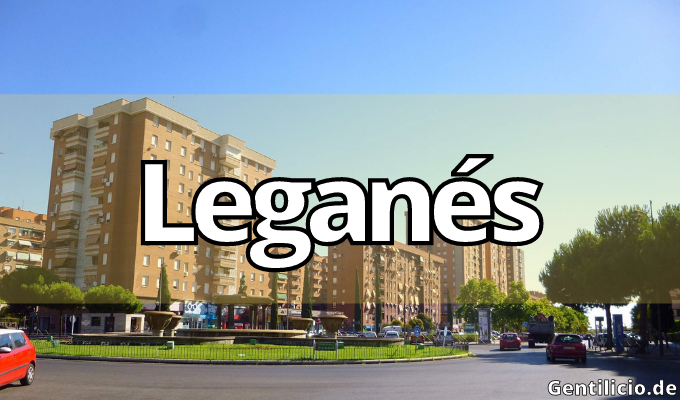 ¿Cuál es el gentilicio de Leganés? » Madrid » España